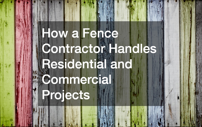 How a Fence Contractor Handles Residential and Commercial Projects