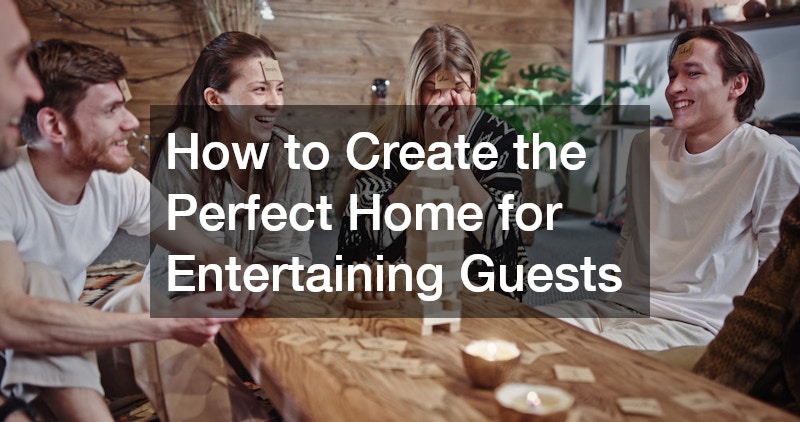 How to Create the Perfect Home for Entertaining Guests